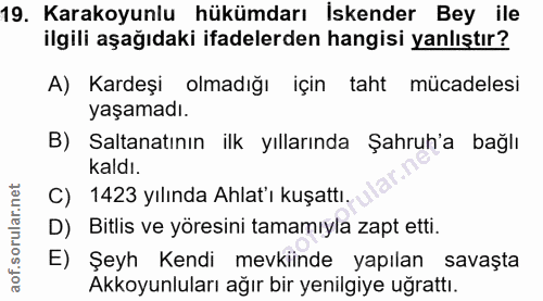 19. soru: Karakoyunlu hükümdarı İskender Bey ile ilgili aşağıdaki ifadelerden hangisi yanlıştır? A) Kardeşi olmadığı için taht…