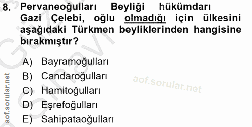 8. soru: Pervaneoğulları Beyliği hükümdarı Gazi Çelebi, oğlu olmadığı İçin ülkesini aşağıdaki Türkmen beyliklerinden hangisine…