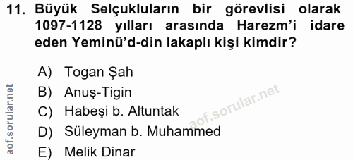 11. soru: Büyük Selçukluların bir görevlisi olarak 1097-1128 yılları arasında Harezm'i idare eden Yeminü'd-din lakaplı kişi kim…
