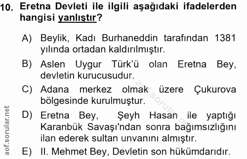 10. soru: Eretna Devleti ile ilgili aşağıdaki ifadelerden hangisi yanlıştır? A) Beylik, Kadı Burhaneddin tarafından 1381 yılınd…