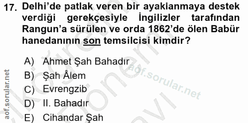 17. soru: Delhi'de patlak veren bir ayaklanmaya destek verdiği gerekçesiyle İngilizler tarafindan Rangun'a sürülen ve orda 1862…