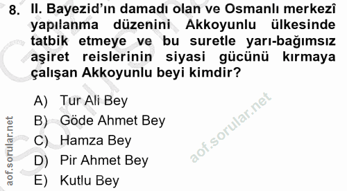 8. soru: II. Bayezid'ın damadı olan ve Osmanlı merkezî yapılanma düzenini Akkoyunlu ülkesinde tatbik etmeye ve bu suretle yarı…