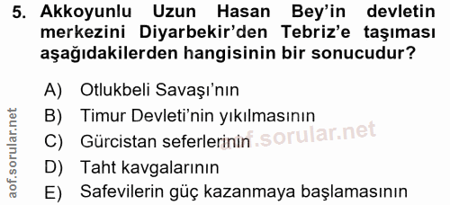5. soru: Akkoyunlu Uzun Hasan Bey'in devletin merkezini Diyarbekir'den Tebriz'e taşıması aşağıdakilerden hangisinin bir sonucu…