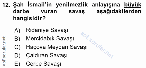 12. soru: Şah İsmail'in yenilmezlik anlayışına büyük darbe vuran savaş aşağıdakilerden hangisidir? A)Ridaniye Savaşı B) Mercida…