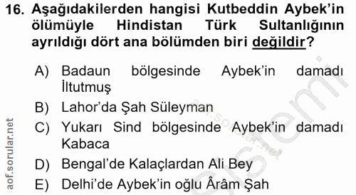 16. soru: Aşağıdakilerden hangisi Kutbeddin Aybek'in ölümüyle Hindistan Türk Sultanlığının ayrıldığı dört ana bölümden biri değ…