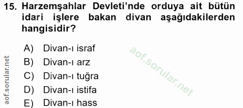 15. soru: Haremşahlar Devleti'nde orduya ait bütün idari işlere bakan divan aşağıdakilerden hangisidir? A) Divan-ı israf B) Div…