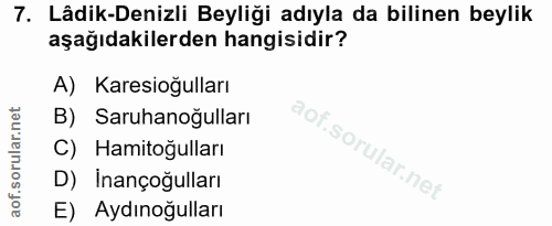 7. soru: Lâdik-Denizli Beyliği adıyla da bilinen beylik aşağıdakilerden hangisidir? A) Karesioğulları B) Saruhanoğulları C) Ha…