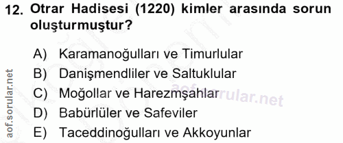 12. soru: Otrar Hadisesi (1220) kimler arasında sorun oluşturmuştur? A) Karamanoğulları ve Timurlular B) Danişmendliler ve Salt…