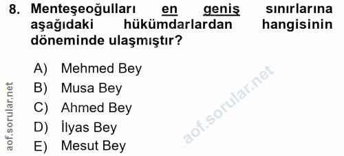 8. soru: Menteşeoğulları en genis sınırlarına aşağıdaki hükümdarlardan hangisinin döneminde ulaşmıştır? A) Mehmed Bey B) Musa…