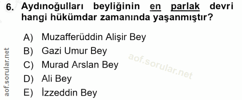 6. soru: Aydınoğulları beyliğinin en parlak devri hangi hükümdar zamanında yaşanmıştır? A) Muzafferüddin Alişir Bey B) Gazi Um…