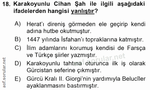 18. soru: Karakoyunlu Cihan Şah ile ilgili aşağıdaki ifadelerden hangisi yanlıştır? A) Herat'ı direniş görmeden ele geçirip ken…