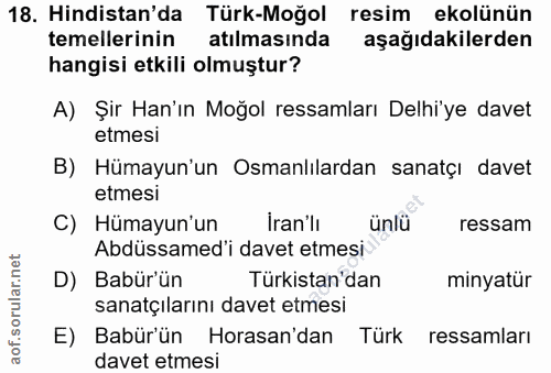 18. soru: Hindistan'da Türk-Moğol resim ekolünün temellerinin atılmasında aşağıdakilerden hangisi etkili olmuştur? A) Şir Han'ı…