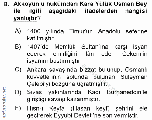 8. soru: Akkoyunlu hükümdarı Kara Yülük Osman Bey ile ilgili aşağıdaki ifadelerden hangisi yanlıştır? A) 1400 yılında Timur'un…