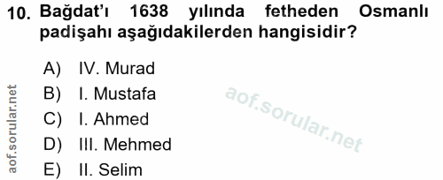 10. soru: Bağdat'ı 1638 yılında fetheden Osmanlı padişahı aşağıdakilerden hangisidir? A) IV. Murad B) I. Mustafa C) I. Ahmed D)…
