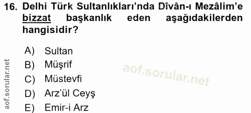 16. soru: Delhi Türk Sultanlıkları'nda Divân-ı Mezâlim'e bizzat başkanlık eden aşağıdakilerden hangisidir? A) Sultan B) Müşrif…