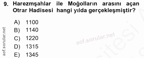9. soru: Haremşahlar ile Moğolların arasını açan Otrar Hadisesi hangi yılda gerçekleşmiştir? A) 1100 B) 1140 1220 D) 1315 E) 1345