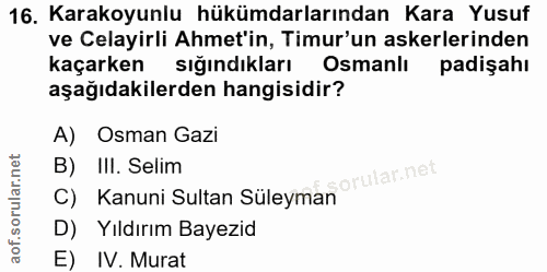 16. soru: Karakoyunlu hükümdarlarından Kara Yusuf ve Celayirli Ahmet'in, Timur'un askerlerinden kaçarken sığındıkları Osmanlı p…