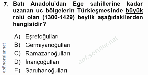 7. soru: Batı Anadolu'dan Ege sahillerine kadar uzanan uc bölgelerin Türkleşmesinde büyük rolü olan (1300-1429) beylik aşağıda…