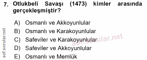 7. soru: Otlukbeli Savașı (1473) kimler arasında gerçekleşmiştir? A) Osmanlı ve Akkoyunlular B) Osmanlı ve Karakoyunlular C) S…