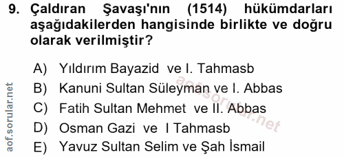 9. soru: Çaldıran Şavaşı'nın (1514) hükümdarları aşağıdakilerden hangisinde birlikte ve doğru olarak verilmiştir? A) Yıldırım…