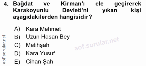 4. soru: Bağdat ve Kirman'ı ele geçirerek Karakoyunlu Devleti'ni yıkan kişi aşağıdakilerden hangisidir? A) Kara Mehmet B) Uzun…