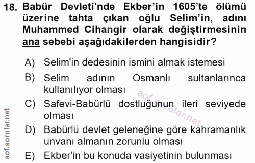 18. soru: Babür Devleti'nde Ekber'in 1605'te ölümü üzerine tahta çıkan oğlu Selim'in, adını Muhammed Cihangir olarak değiştirme…