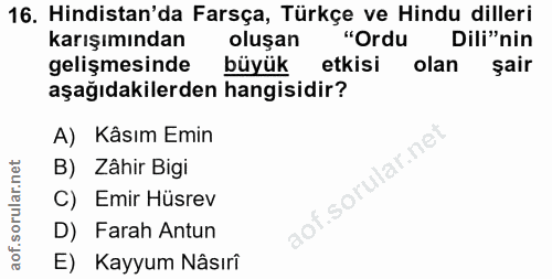16. soru: Hindistan'da Farsça, Türkçe ve Hindu dilleri karışımından oluşan "Ordu Dili"nin gelişmesinde büyük etkisi olan şair a…
