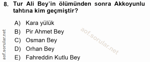 8. soru: Tur Ali Bey'in ölümünden sonra Akkoyunlu tahtına kim geçmiştir? A) Kara yülük B) Pir Ahmet Bey C) Osman Bey D) Orhan…