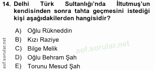 14. soru: Delhi Türk Sultanlığı'nda İltutmuş'un kendisinden sonra tahta geçmesini istediği kişi aşağıdakilerden hangisidir? A)…