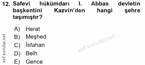 12. soru: Safevi hükümdarı l. Abbas devletin başkentini Kavin'den hangi şehre taşımıştır? A) Herat B) Meşhed C) Isfahan D) Belh…