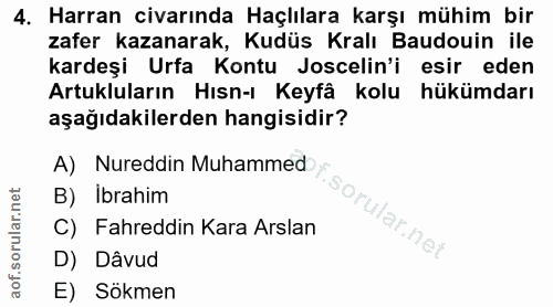 4. soru: Harran civarında Haçlılara karşı mühim bir zafer kazanarak, Kudüs Kralı Baudouin ile kardeşi Urfa Kontu Joscelin'i es…