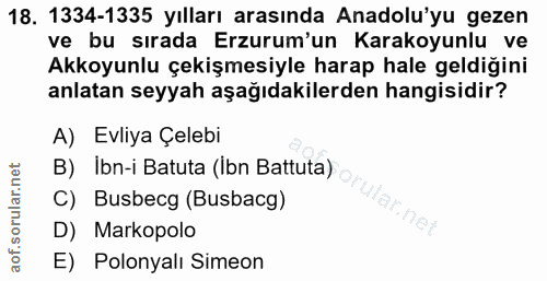 18. soru: 1334-1335 yılları arasında Anadolu'yu gezen ve bu sırada Erzurum'un Karakoyunlu ve Akkoyunlu çekişmesiyle harap hale…