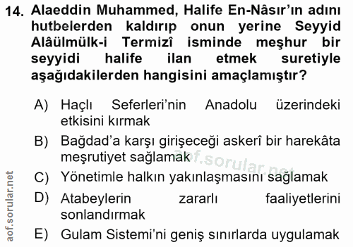 14. soru: Alaeddin Muhammed, Halife En-Nâsır'ın adını hutbelerden kaldırıp onun yerine • Seyyid Alâülmülk-i Termizi isminde meş…