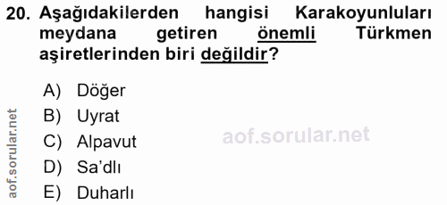 20. soru: Aşağıdakilerden hangisi Karakoyunluları meydana getiren önemli Türkmen aşiretlerinden biri değildir? A) Döğer B) Uyra…