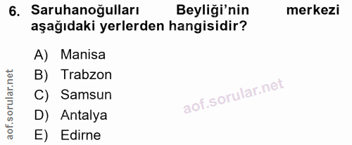 6. soru: Saruhanoğulları Beyliği'nin merkezi aşağıdaki yerlerden hangisidir? A) Manisa orular.net B) Trabzon C) Samsun D) Anta…
