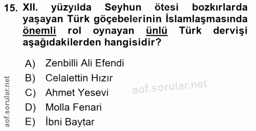 15. soru: XII. yüzyılda Seyhun ötesi bozkırlarda yaşayan Türk göçebelerinin İslamlaşmasında önemli rol oynayan ünlü Türk derviş…