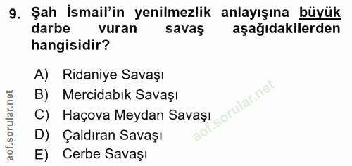9. soru: Şah İsmail'in yenilmezlik anlayışına büyük darbe vuran savaş aşağıdakilerden hangisidir? A)Ridaniye Savaşı B) Mercida…