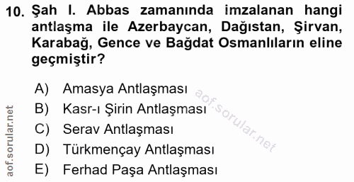 10. soru: Şah l. Abbas zamanında imzalanan hangi antlaşma ile Azerbaycan, Dağıstan, Şirvan, Karabağ, Gence ve Bağdat Osmanlılar…