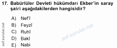 17. soru: Babürlüler Devleti hükümdarı Ekber'in saray şairi aşağıdakilerden hangisidir? A) Nef'i B) Feyzî C) Ruhî l D) Bakî E)…