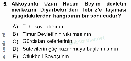 5. soru: Akkoyunlu Uzun Hasan Bey'in devletin merkezini Diyarbekir'den Tebriz'e taşıması aşağıdakilerden hangisinin bir sonucu…