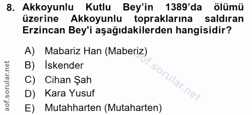 8. soru: Akkoyunlu Kutlu Bey'in 1389'da ölümü üzerine Akkoyunlu topraklarına saldıran Erzincan Bey'i aşağıdakilerden hangisidi…