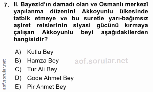 7. soru: II. Bayezid'ın damadı olan ve Osmanlı merkezî yapılanma düzenini Akkoyunlu ülkesinde tatbik etmeye ve bu suretle yarı…