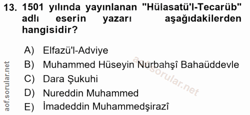 13. soru: 1501 yılında yayınlanan "Hülasatü'l-Tecarüb" adli eserin yazarı aşağıdakilerden hangisidir? A) Elfazü'l-Adviye B) Muh…