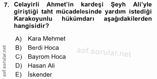 7. soru: Celayirli Ahmet'in kardeşi Şeyh Ali'yle giriştiği taht mücadelesinde yardım istediği Karakoyunlu hükümdarı aşağıdakil…