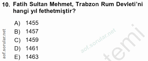 10. soru: Fatih Sultan Mehmet, Trabzon Rum Devleti'ni hangi yıl fethetmiştir? A) 1455 B) 1457 C) 1459 em D) 1461 E) 1463