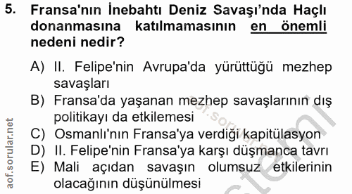 5. soru: Fransa'nın İnebahtı Deniz Savaşı'nda Haçlı donanmasına katılmamasının en önemli nedeni nedir? A) II. Felipe'nin Avrup…