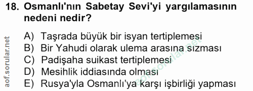 18. soru: Osmanlı'nın Sabetay Sevi'yi yargılamasının nedeni nedir? A) Taşrada büyük bir isyan tertiplemesi B) Bir Yahudi olarak…