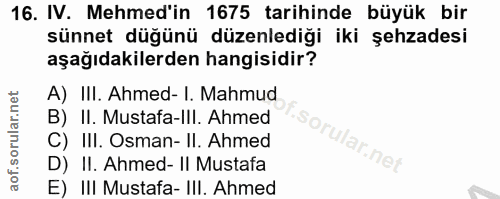 16. soru: IV. Mehmed'in 1675 tarihinde büyük bir sünnet düğünü düzenlediği iki şehzadesi aşağıdakilerden hangisidir? A) III. Ah…