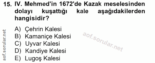 15. soru: IV. Mehmed'in 1672'de Kazak meselesinden dolayı kuşattığı kale aşağıdakilerden hangisidir? A) Çehrin Kalesi B) Kamani…
