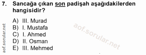 7. soru: Sancağa çıkan son padişah aşağıdakilerden hangisidir? A) III. Murad B) I. Mustafa C) I. Ahmed D) II. Osman E) III. Me…